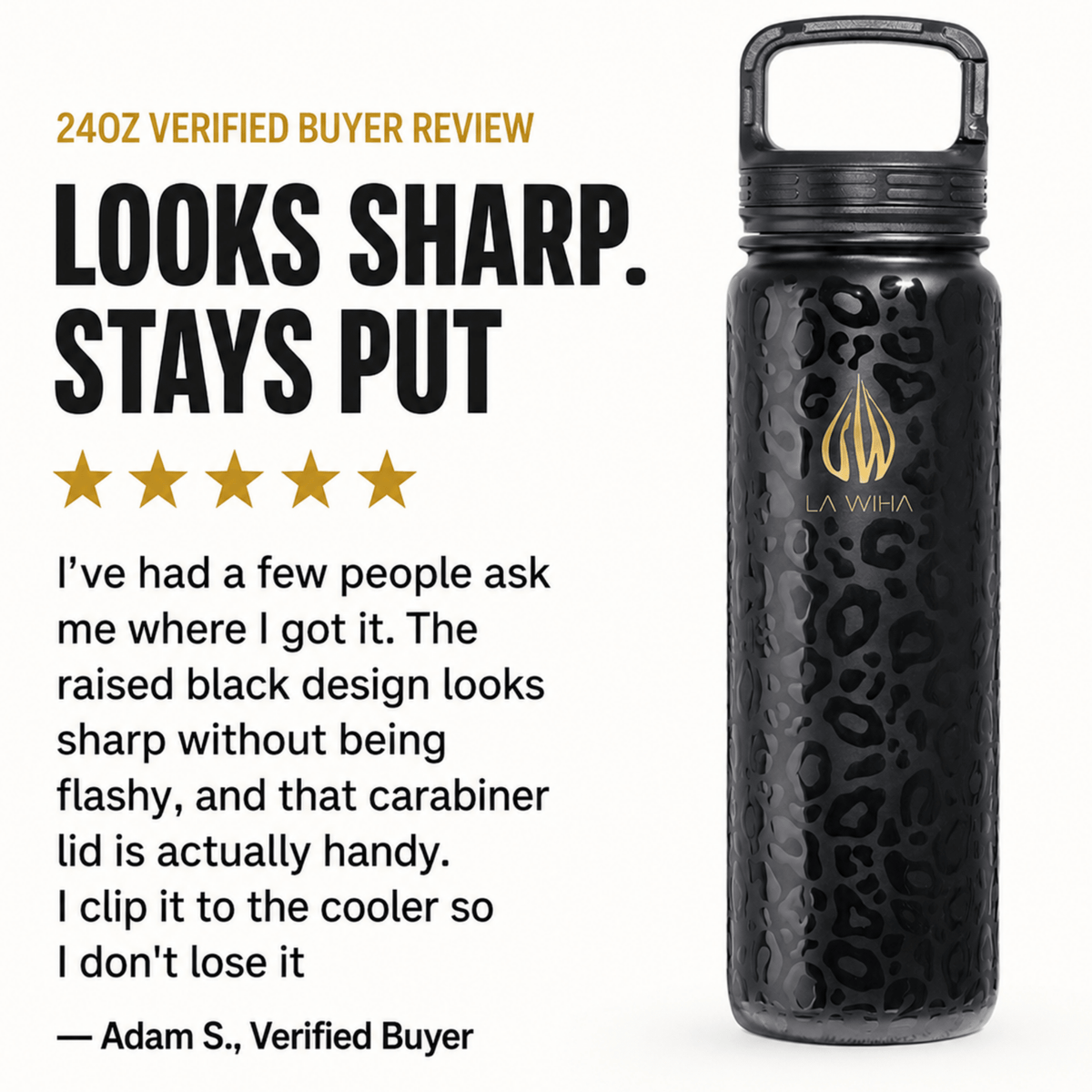 A 24oz black insulated water bottle with a raised leopard style pattern and a gold La Wiha logo, shown next to a verified buyer review on a white background. 24oz review, looks sharp and stays put, I've had a few people ask me where I got it. The raised black design looks sharp without being flashy and that carabiner lid is actually handy I clip it to the cooler so I don't lose it